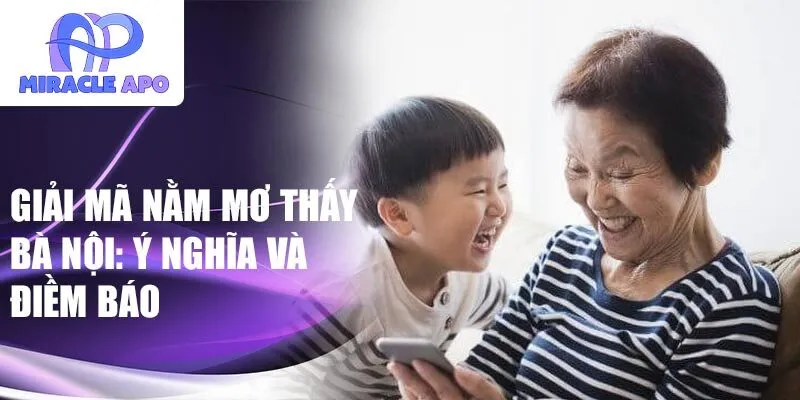 Giải mã nằm mơ thấy bà nội: ý nghĩa và điềm báo