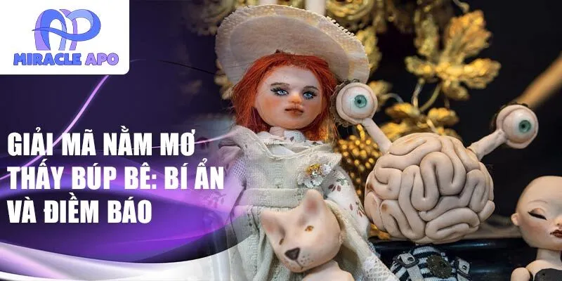 Giải mã nằm mơ thấy búp bê: bí ẩn và điềm báo