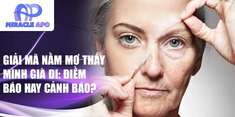 Giải mã nằm mơ thấy mình già đi: điềm báo hay cảnh báo?