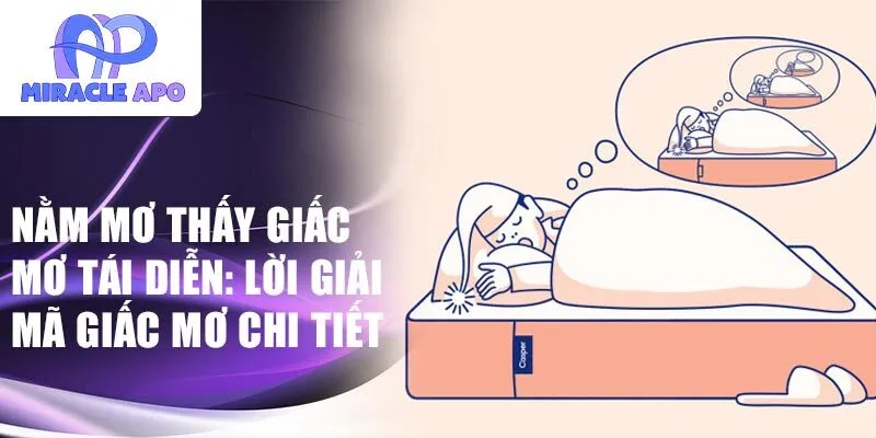 Nằm mơ thấy giấc mơ tái diễn: lời giải mã giấc mơ chi tiết