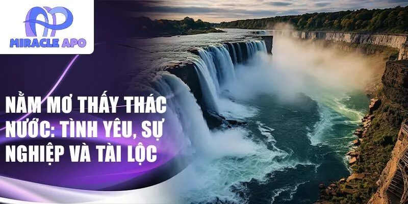 Nằm mơ thấy thác nước: tình yêu, sự nghiệp và tài lộc