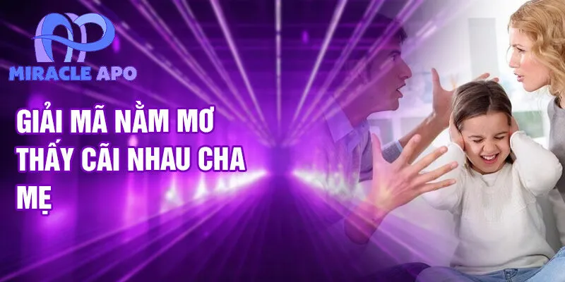 Giải mã nằm mơ thấy cãi nhau cha mẹ