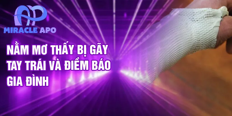 Nằm mơ thấy bị gãy tay trái và điềm báo gia đình