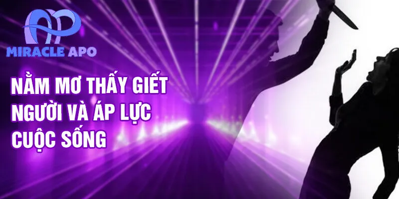 Nằm mơ thấy giết người và áp lực cuộc sống