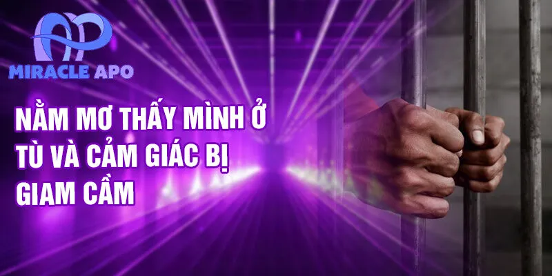 Nằm mơ thấy mình ở tù và cảm giác bị giam cầm