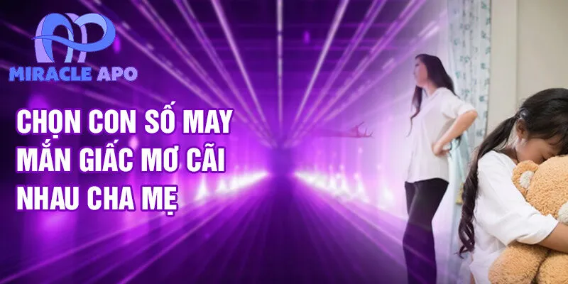 Nằm Mơ Thấy Cãi Nhau Cha Mẹ: Bí Ẩn và Giải Mã 3 Chọn con số may mắn giấc mơ cãi nhau cha mẹ