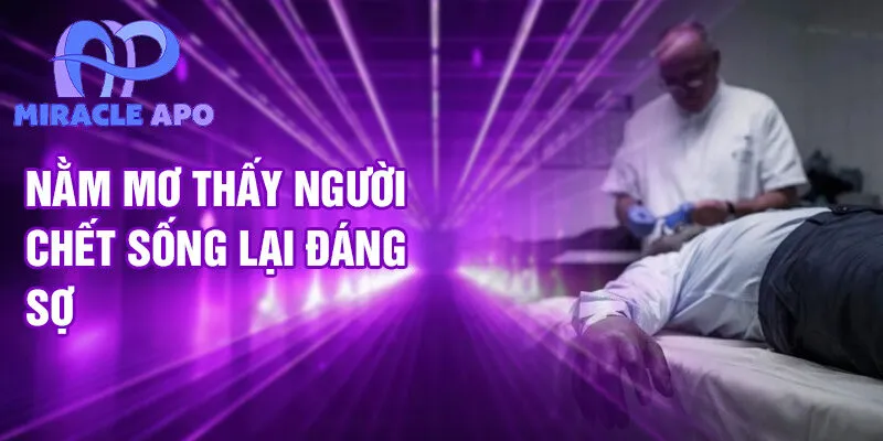 Nằm Mơ Thấy Người Chết Sống Lại: Giải Mã Bí Ẩn 3 Nằm mơ thấy người chết sống lại đáng sợ