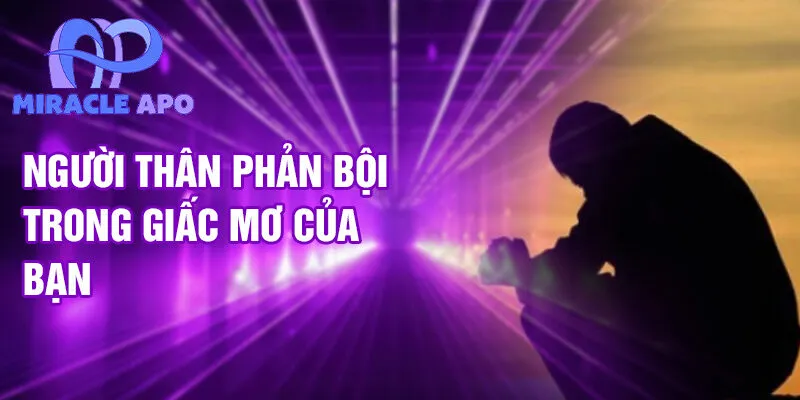 Người thân phản bội trong giấc mơ của bạn