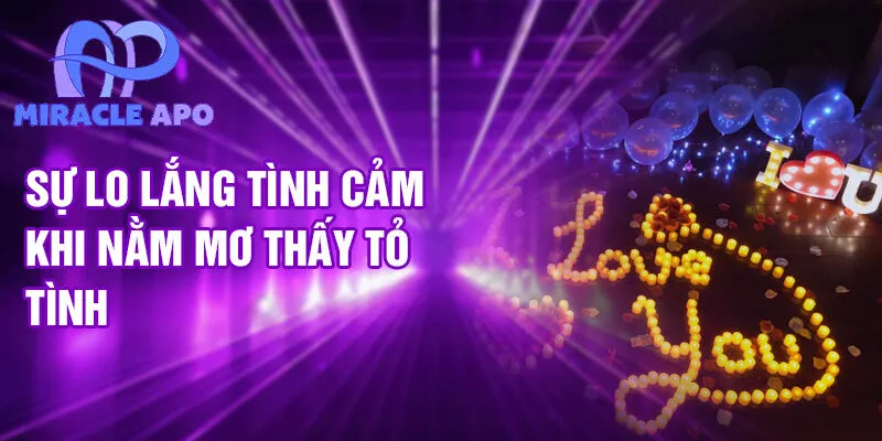 Nằm Mơ Thấy Có Người Tỏ Tình: Bí Ẩn Và Con Số May Mắn 3 Sự lo lắng tình cảm khi nằm mơ thấy tỏ tình