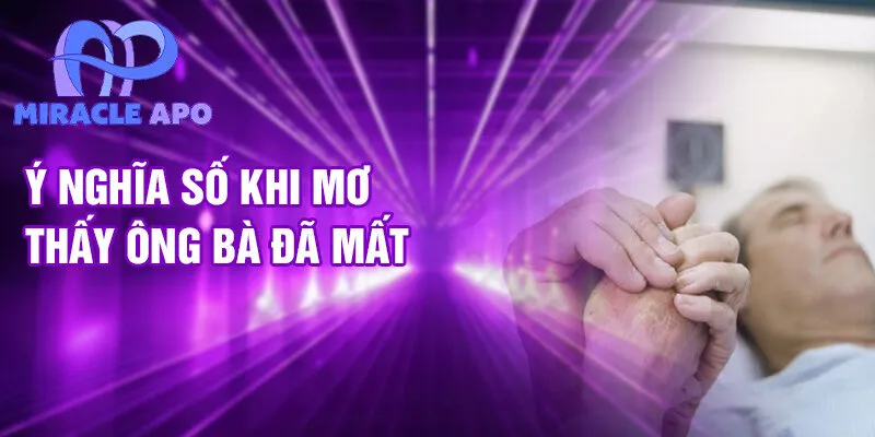 Ý nghĩa số khi mơ thấy ông bà đã mất